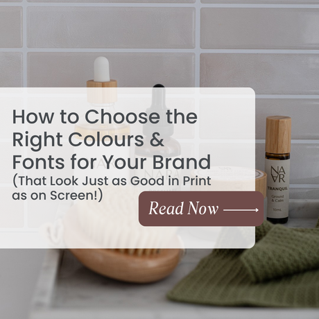 How to Choose the Right Colours & Fonts for Your Brand (That Look Just as Good in Print as on Screen!)